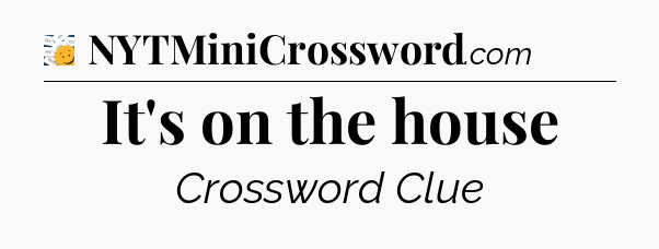 It's on the house - 7 Little Words