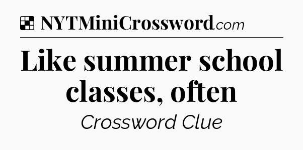 Solution: Like summer school classes, often - NYT Crossword