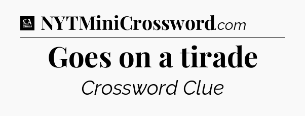 Goes on a tirade - LA Times Crossword