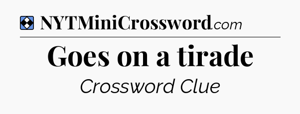 Solution: Goes on a tirade - NYT Mini Crossword