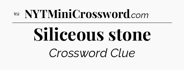 Siliceous stone - WSJ Crossword