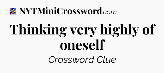 Thinking very highly of oneself Crossword Clue