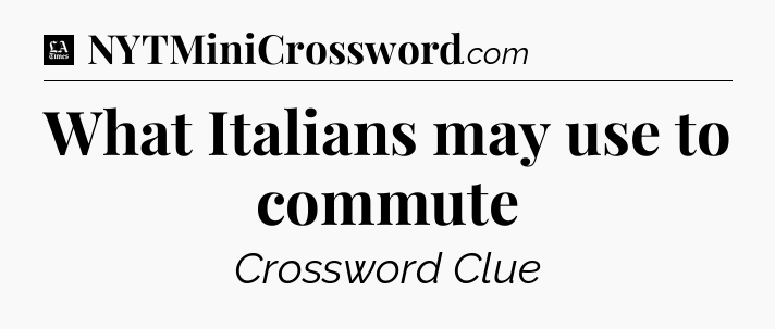 What Italians may use to commute - LA Times Crossword