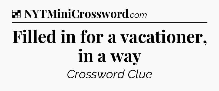 Solution: Filled in for a vacationer, in a way - NYT Crossword