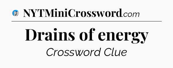 Drains of energy Crossword Clue