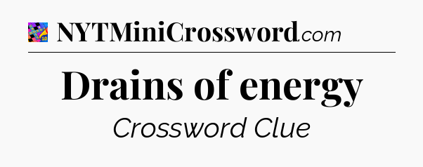 Drains of energy Crossword Clue