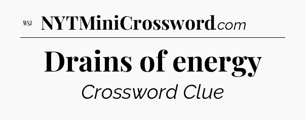 Drains of energy - WSJ Crossword