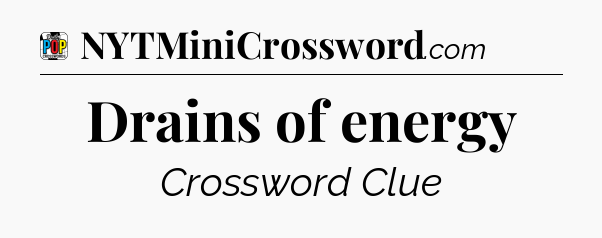 Drains of energy Crossword Clue