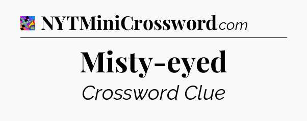 Misty-eyed Crossword Clue