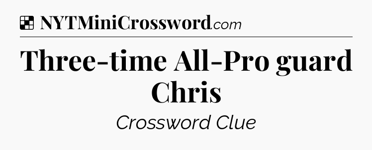 Solution: Three-time All-Pro guard Chris - NYT Crossword