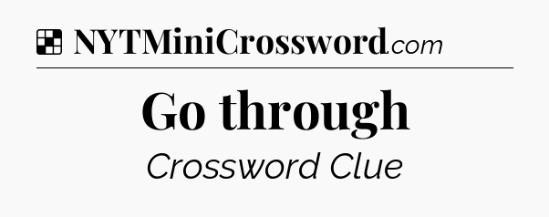 Solution: Go through - NYT Crossword