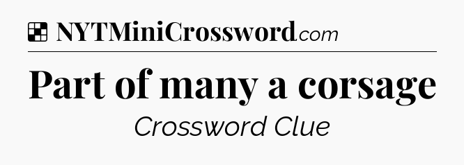 Solution: Part of many a corsage - NYT Crossword