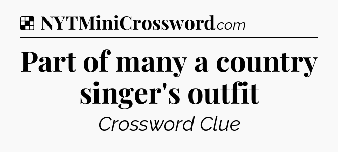 Solution: Part of many a country singer's outfit - NYT Crossword