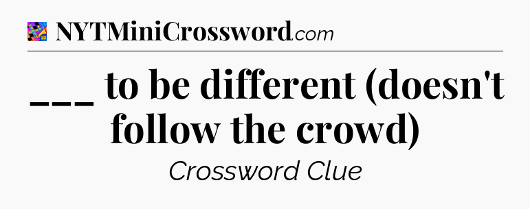 ___ to be different (doesn't follow the crowd) Crossword Clue