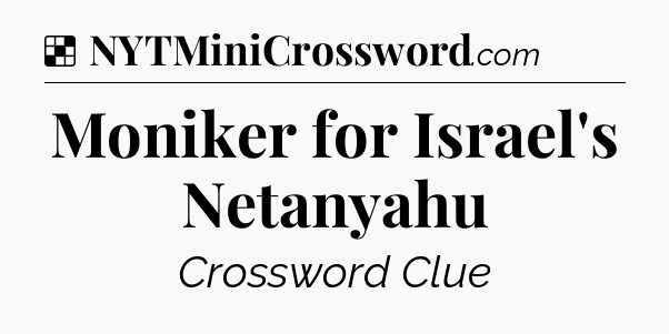 Solution: Moniker for Israel's Netanyahu - NYT Crossword