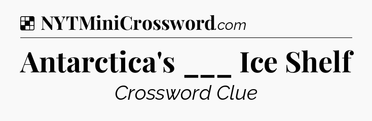 Solution: Antarctica's ___ Ice Shelf - NYT Crossword