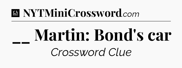 __ Martin: Bond's car - LA Times Crossword