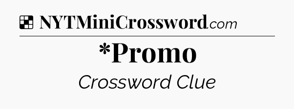 Solution: *Promo - NYT Crossword