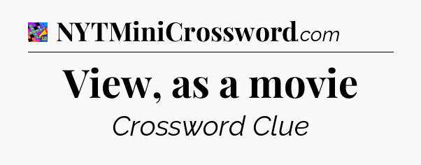 View, as a movie Crossword Clue