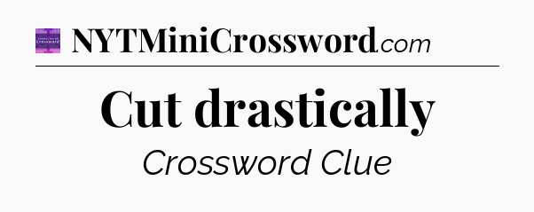 Cut drastically - Thomas Joseph Crossword