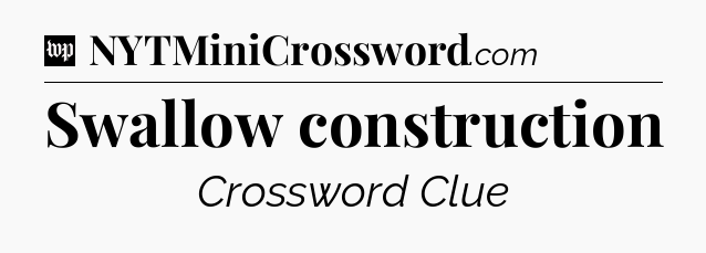 Swallow construction Crossword Clue