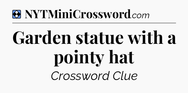 Solution: Garden statue with a pointy hat - NYT Mini Crossword