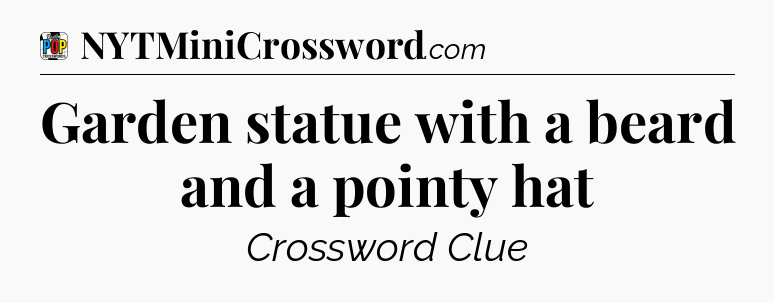 Garden statue with a beard and a pointy hat Crossword Clue