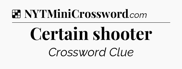 Solution: Certain shooter - NYT Crossword