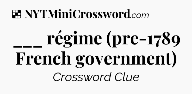 Solution: ___ régime (pre-1789 French government) - NYT Crossword