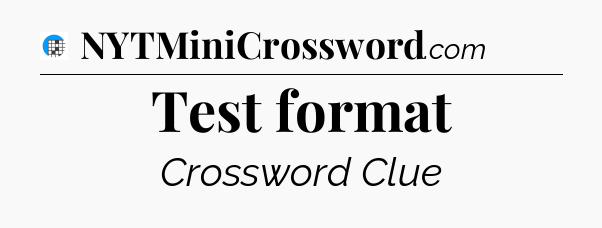 Test format Crossword Clue