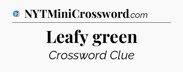 Leafy green Crossword Clue