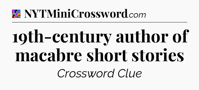 19th-century author of macabre short stories Crossword Clue