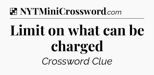 Solution: Limit on what can be charged - NYT Crossword