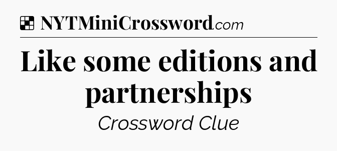 Solution: Like some editions and partnerships - NYT Crossword