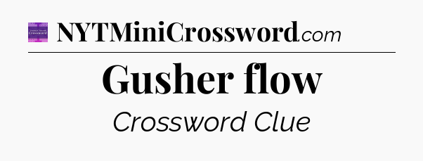 Gusher flow - Thomas Joseph Crossword