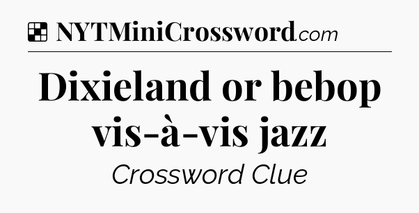 Solution: Dixieland or bebop vis-à-vis jazz - NYT Crossword