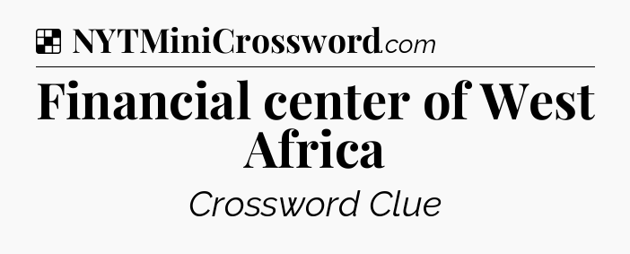 Solution: Financial center of West Africa - NYT Crossword
