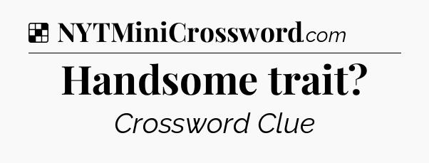 Solution: Handsome trait - NYT Crossword