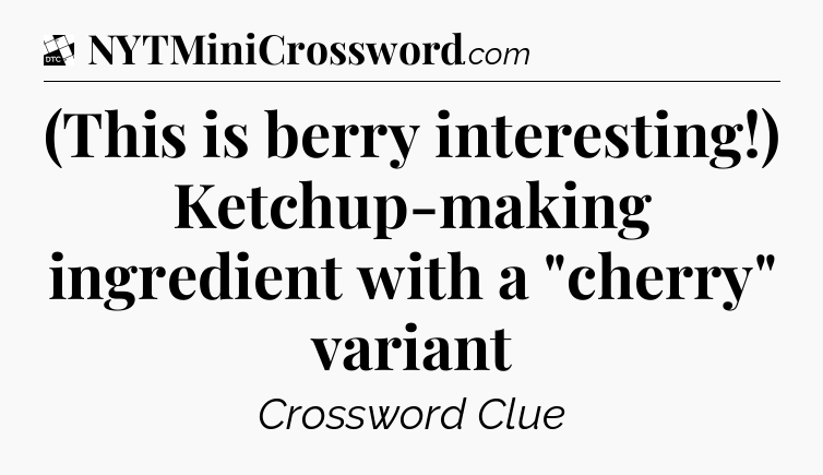 (This is berry interesting!) Ketchup-making ingredient with a 