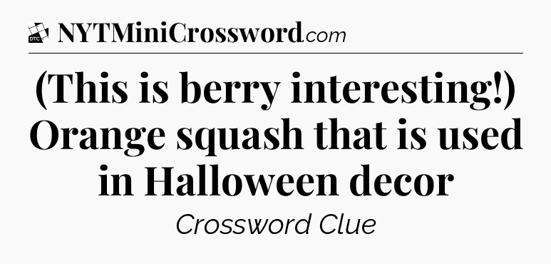 (This is berry interesting!) Orange squash that is used in Halloween decor - Daily Themed Classic Crossword