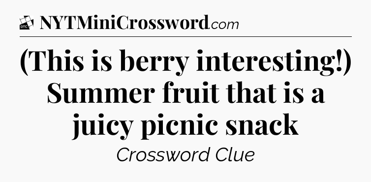 (This is berry interesting!) Summer fruit that is a juicy picnic snack - Daily Themed Classic Crossword