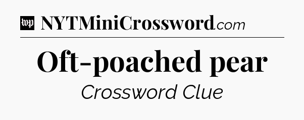 Oft-poached pear Crossword Clue
