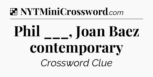 Solution: Phil ___, Joan Baez contemporary - NYT Crossword