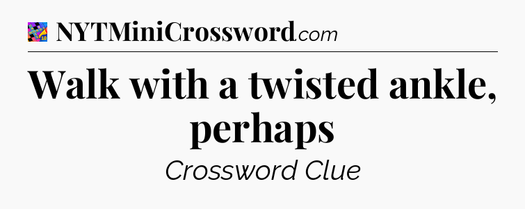 Walk with a twisted ankle, perhaps Crossword Clue