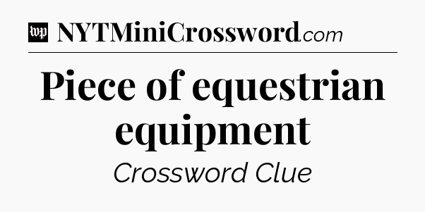 Piece of equestrian equipment Crossword Clue