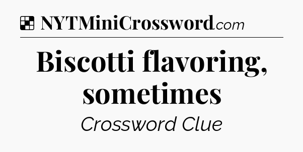 Solution: Biscotti flavoring, sometimes - NYT Crossword