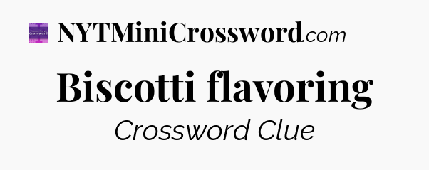 Biscotti flavoring - Thomas Joseph Crossword