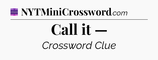 Call it — - Thomas Joseph Crossword