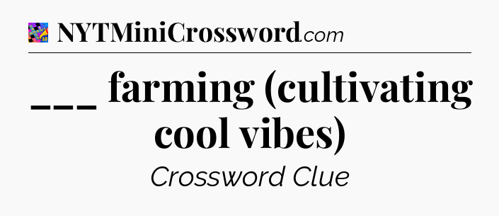 ___ farming (cultivating cool vibes) Crossword Clue