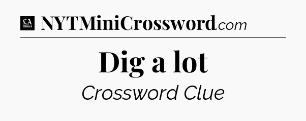 Dig a lot - LA Times Crossword